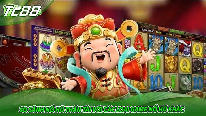 So sánh Nổ Hũ Thần Tài với Các Loại Game Nổ Hũ Khác